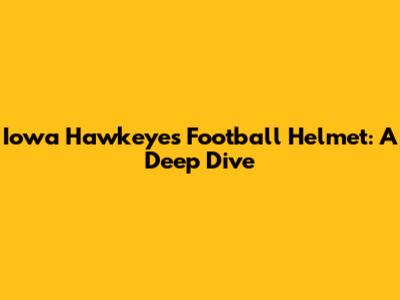 Iowa Hawkeyes Football Helmet: A Deep Dive