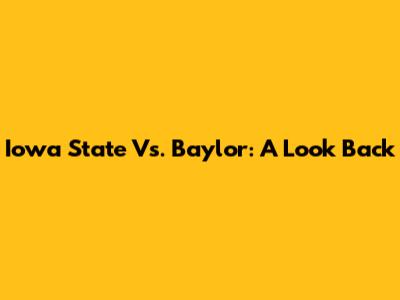Iowa State Vs. Baylor: A Look Back