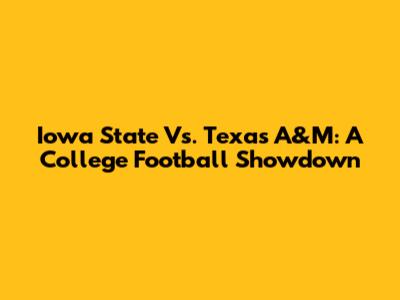 Iowa State Vs. Texas A&M: A College Football Showdown