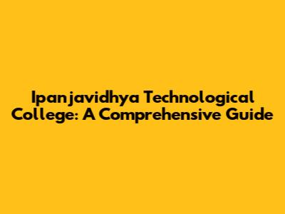 Ipanjavidhya Technological College: A Comprehensive Guide