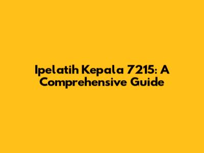 Ipelatih Kepala 7215: A Comprehensive Guide