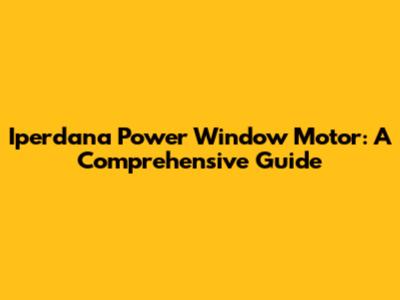 Iperdana Power Window Motor: A Comprehensive Guide
