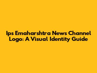 Ips Emaharshtra News Channel Logo: A Visual Identity Guide