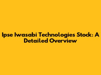 Ipse Iwasabi Technologies Stock: A Detailed Overview