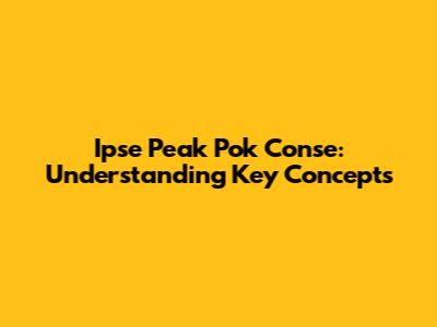 Ipse Peak Pok Conse: Understanding Key Concepts