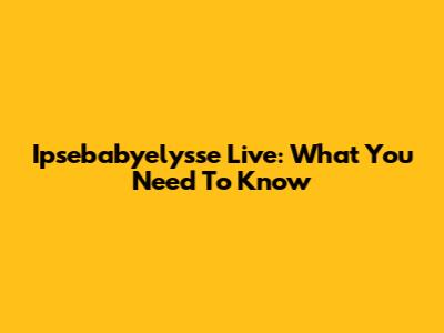 Ipsebabyelysse Live: What You Need To Know