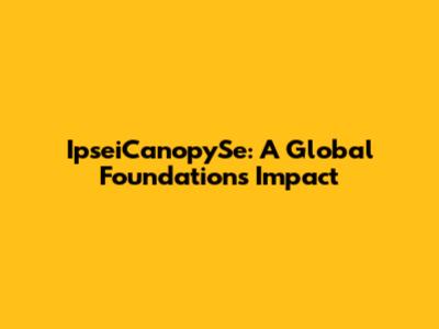 IpseiCanopySe: A Global Foundation's Impact