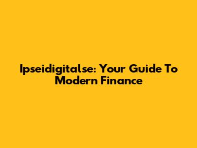 Ipseidigitalse: Your Guide To Modern Finance