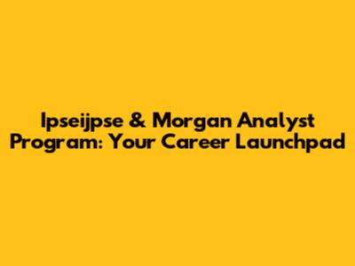 Ipseijpse & Morgan Analyst Program: Your Career Launchpad