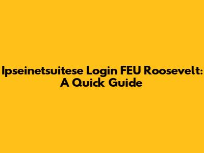 Ipseinetsuitese Login FEU Roosevelt: A Quick Guide