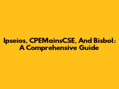 Ipseios, CPEMainsCSE, And Bisbol: A Comprehensive Guide