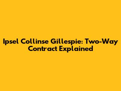 Ipsel Collinse Gillespie: Two-Way Contract Explained