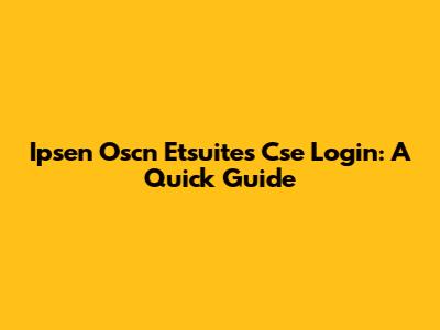 Ipsen Oscn Etsuites Cse Login: A Quick Guide