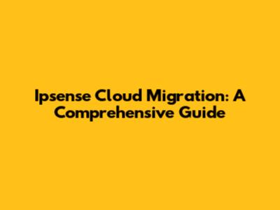 Ipsense Cloud Migration: A Comprehensive Guide