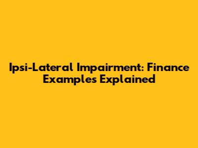 Ipsi-Lateral Impairment: Finance Examples Explained
