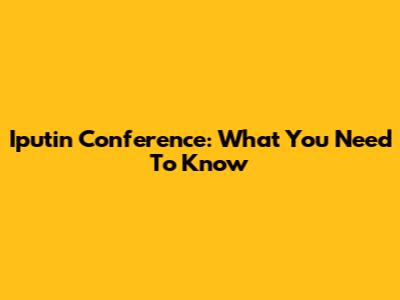 Iputin Conference: What You Need To Know