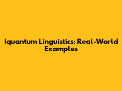 Iquantum Linguistics: Real-World Examples