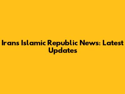 Iran's Islamic Republic News: Latest Updates