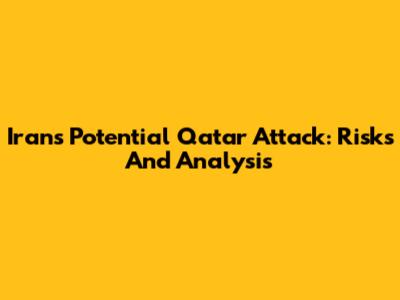 Iran's Potential Qatar Attack: Risks And Analysis