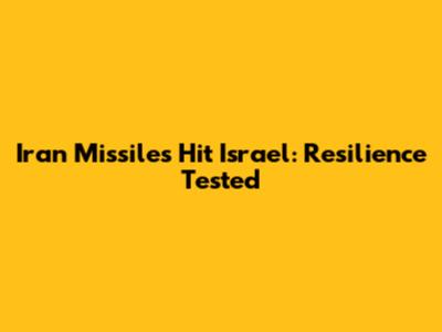 Iran Missiles Hit Israel: Resilience Tested