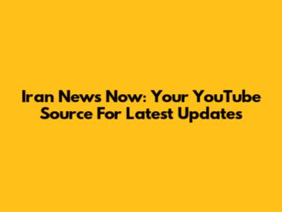 Iran News Now: Your YouTube Source For Latest Updates