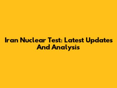 Iran Nuclear Test: Latest Updates And Analysis