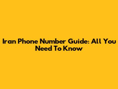 Iran Phone Number Guide: All You Need To Know