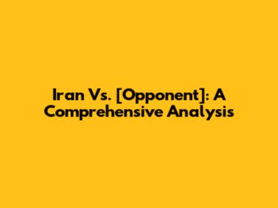 Iran Vs. [Opponent]: A Comprehensive Analysis