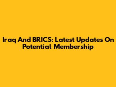 Iraq And BRICS: Latest Updates On Potential Membership