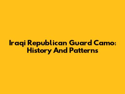 Iraqi Republican Guard Camo: History And Patterns