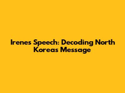 Irene's Speech: Decoding North Korea's Message