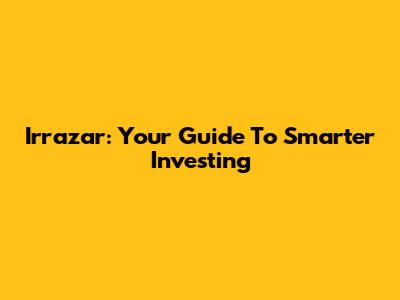 Irrazar: Your Guide To Smarter Investing