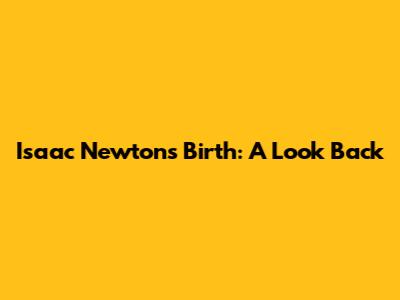 Isaac Newton's Birth: A Look Back