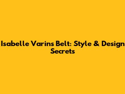 Isabelle Varin's Belt: Style & Design Secrets