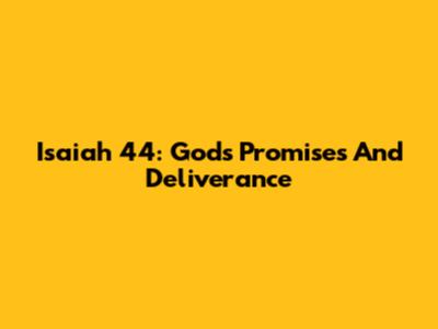 Isaiah 44: God's Promises And Deliverance