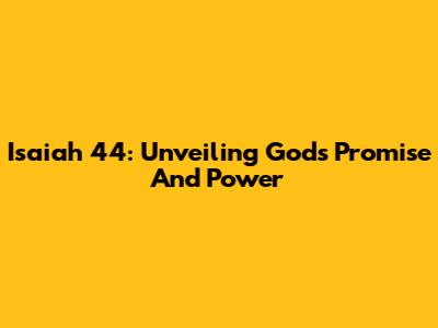 Isaiah 44: Unveiling God's Promise And Power