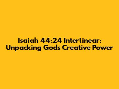 Isaiah 44:24 Interlinear: Unpacking God's Creative Power