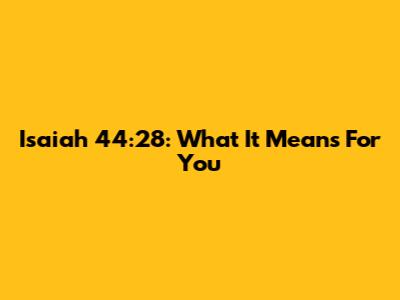 Isaiah 44:28: What It Means For You