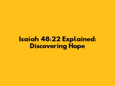 Isaiah 48:22 Explained: Discovering Hope