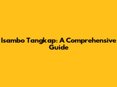 Isambo Tangkap: A Comprehensive Guide