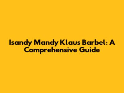 Isandy Mandy Klaus Barbel: A Comprehensive Guide