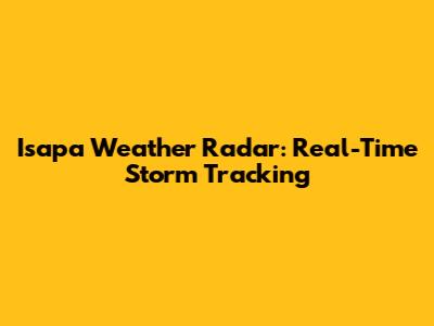 Isapa Weather Radar: Real-Time Storm Tracking