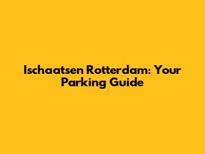 Ischaatsen Rotterdam: Your Parking Guide