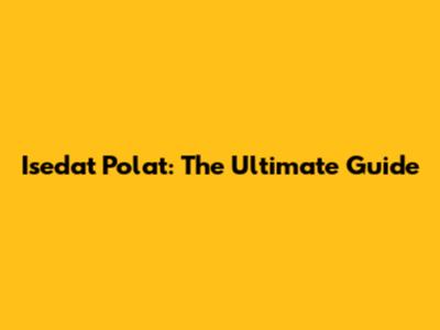 Isedat Polat: The Ultimate Guide