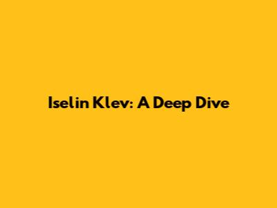 Iselin Klev: A Deep Dive