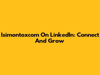 Isimontoxcom On LinkedIn: Connect And Grow