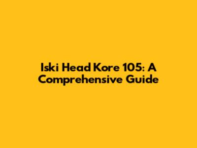 Iski Head Kore 105: A Comprehensive Guide