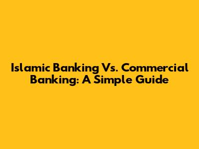 Islamic Banking Vs. Commercial Banking: A Simple Guide
