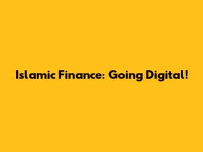 Islamic Finance: Going Digital!