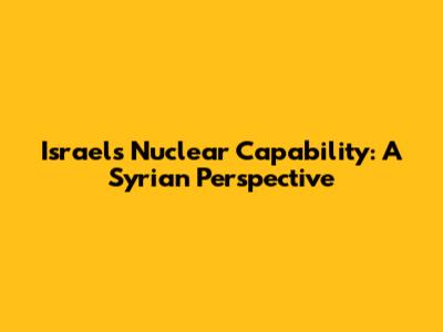Israel's Nuclear Capability: A Syrian Perspective